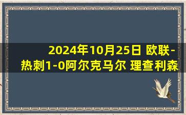 2024年10月25日 欧联-热刺1-0阿尔克马尔 理查利森点射制胜维尔纳失单刀